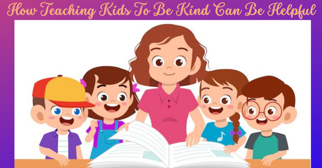 How Teaching Kids To Be Kind Can Be Helpful