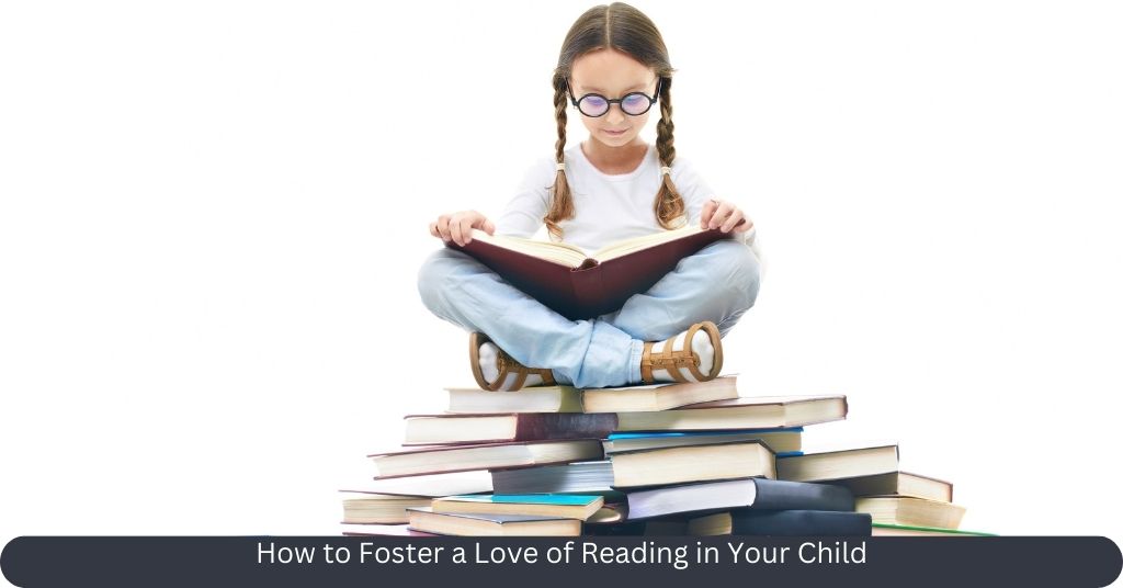 How to Foster a Love of Reading in Your Child