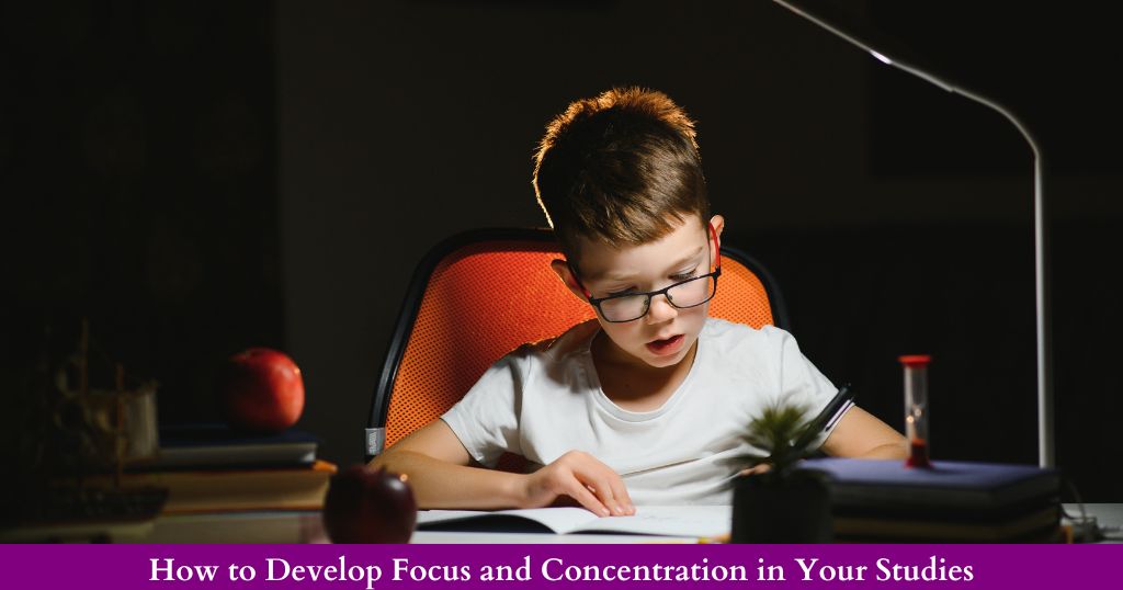 How to Develop Focus and Concentration in Your Studies